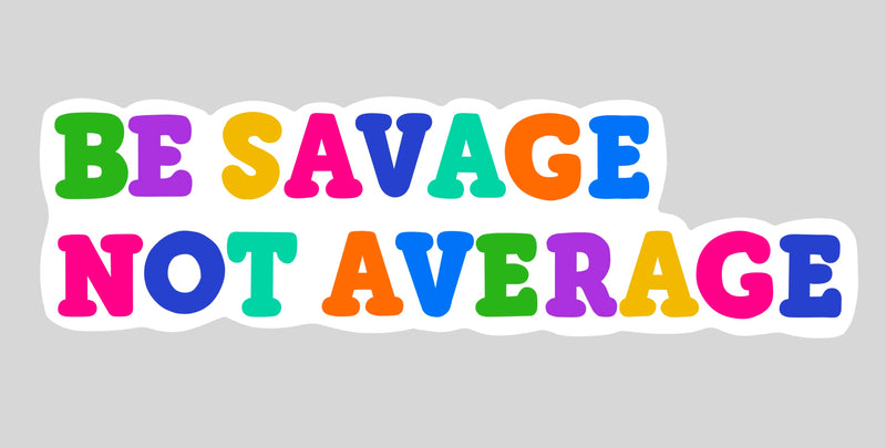 Be Savage Not Average Sticker