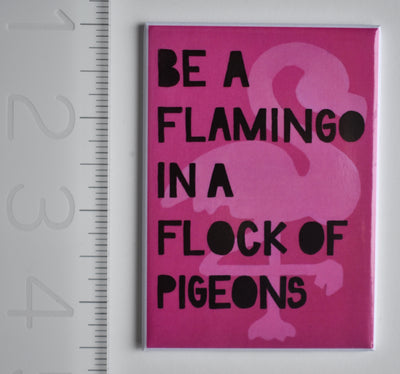 Be a Flamingo in a Flock of Pigeons Magnet