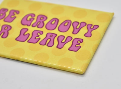 Be Groovy or Leave Magnet
